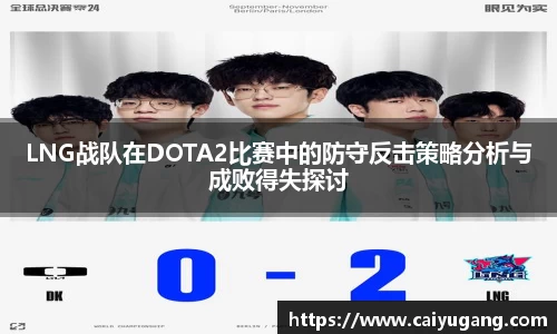 LNG战队在DOTA2比赛中的防守反击策略分析与成败得失探讨